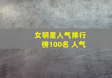 女明星人气排行榜100名 人气